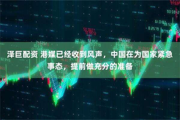 泽巨配资 港媒已经收到风声，中国在为国家紧急事态，提前做充分的准备