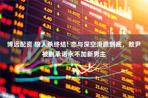 博远配资 狼人杀终结! 恋与深空滑跪到底,敖尹被删承诺永不加新男主